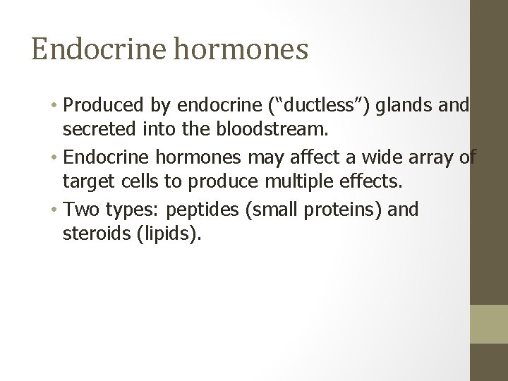 Endocrine hormones • Produced by endocrine (“ductless”) glands and secreted into the bloodstream. •