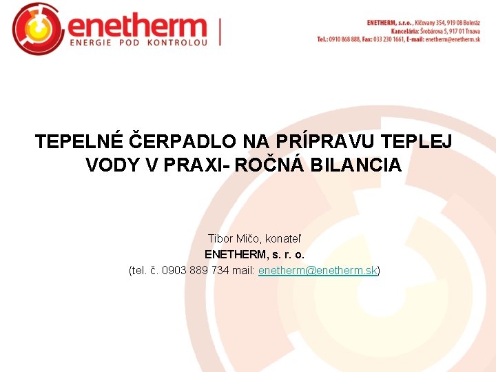 TEPELNÉ ČERPADLO NA PRÍPRAVU TEPLEJ VODY V PRAXI- ROČNÁ BILANCIA Tibor Mičo, konateľ ENETHERM,