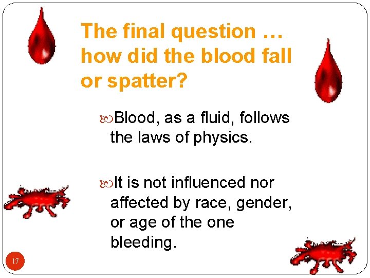 The final question … how did the blood fall or spatter? Blood, as a