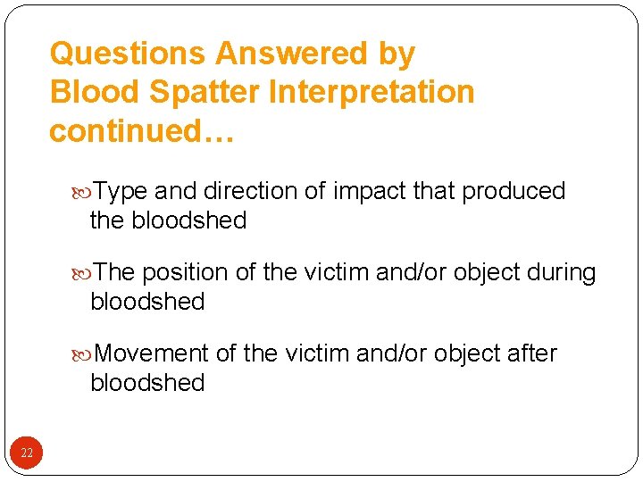 Questions Answered by Blood Spatter Interpretation continued… Type and direction of impact that produced