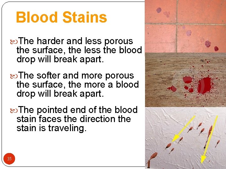 Blood Stains The harder and less porous the surface, the less the blood drop