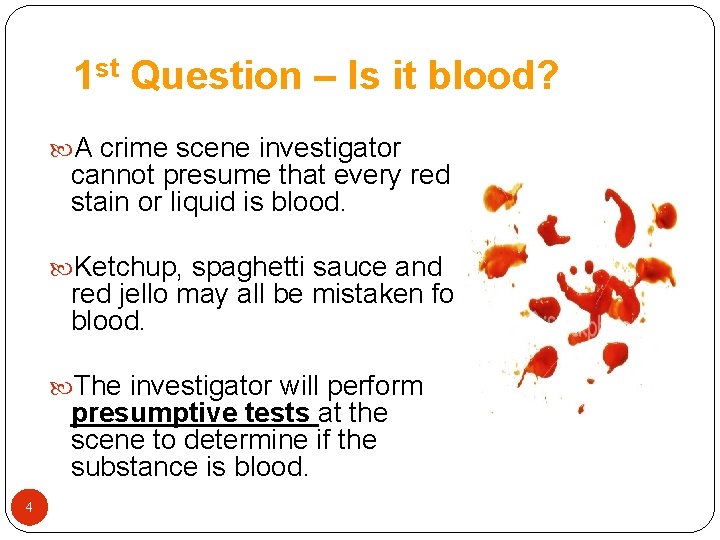1 st Question – Is it blood? A crime scene investigator cannot presume that