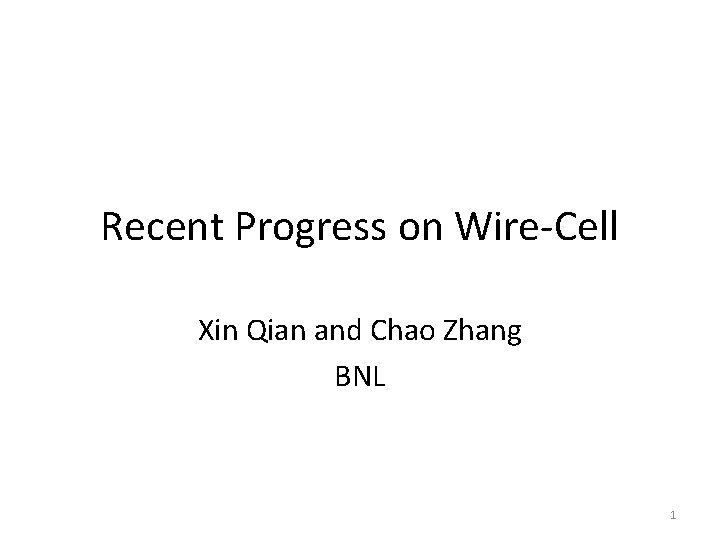 Recent Progress on Wire-Cell Xin Qian and Chao Zhang BNL 1 