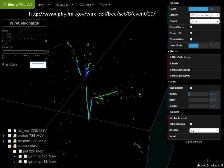 http: //www. phy. bnl. gov/wire-cell/bee/set/8/event/99/ 16 
