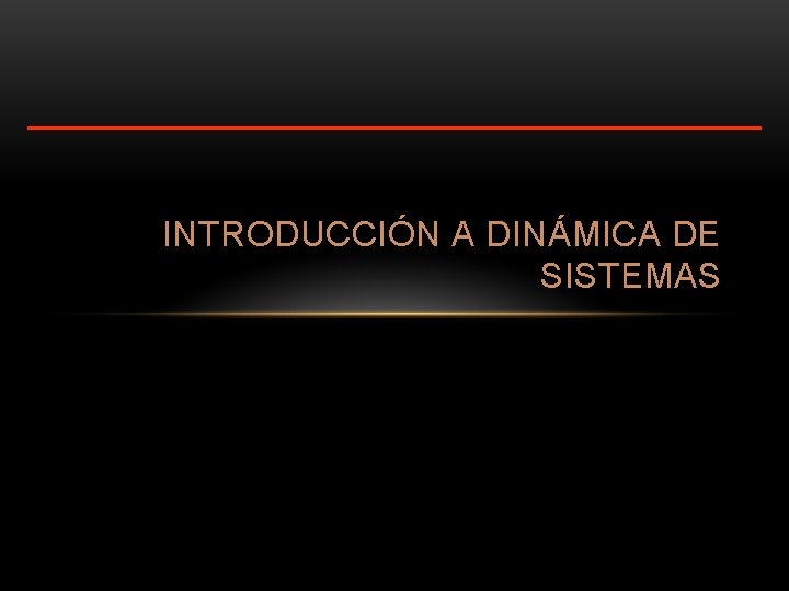 INTRODUCCIÓN A DINÁMICA DE SISTEMAS 