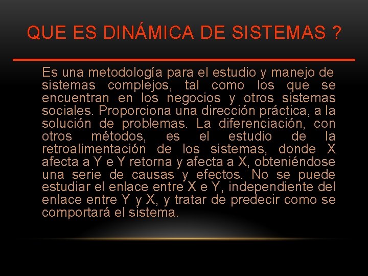 QUE ES DINÁMICA DE SISTEMAS ? Es una metodología para el estudio y manejo