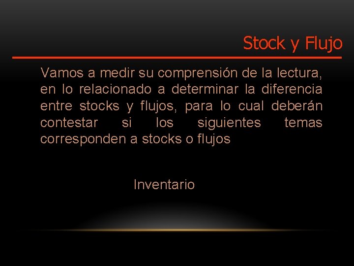 Stock y Flujo Vamos a medir su comprensión de la lectura, en lo relacionado