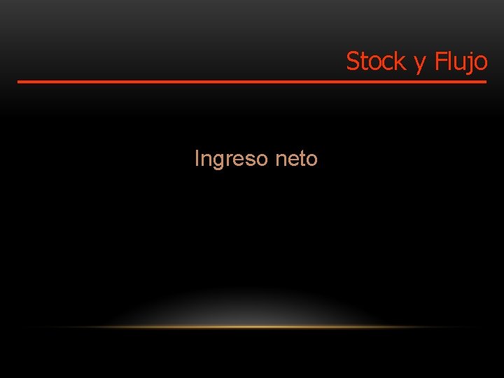 Stock y Flujo Ingreso neto Stock y Flujo Ingreso neto