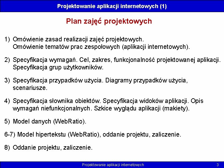 Projektowanie aplikacji internetowych (1) Plan zajęć projektowych 1) Omówienie zasad realizacji zajęć projektowych. Omówienie