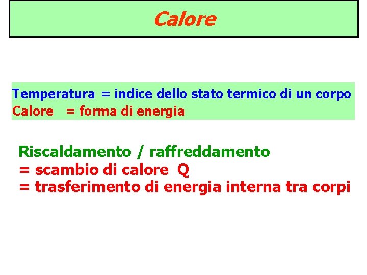 Calore Temperatura = indice dello stato termico di un corpo Calore = forma di Calore Temperatura = indice dello stato termico di un corpo Calore = forma di