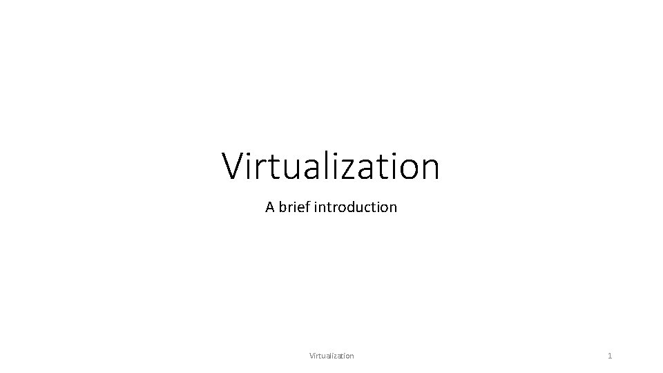 Virtualization A brief introduction Virtualization 1 