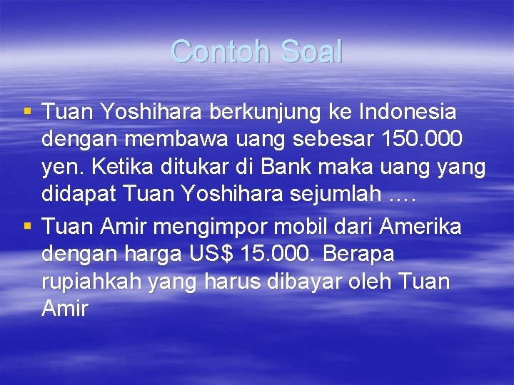 Contoh Soal § Tuan Yoshihara berkunjung ke Indonesia dengan membawa uang sebesar 150. 000