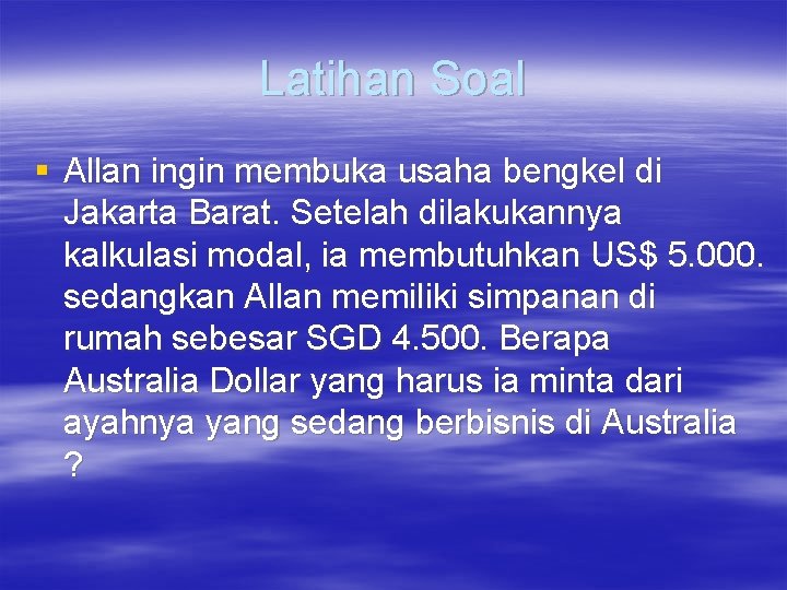 Latihan Soal § Allan ingin membuka usaha bengkel di Jakarta Barat. Setelah dilakukannya kalkulasi