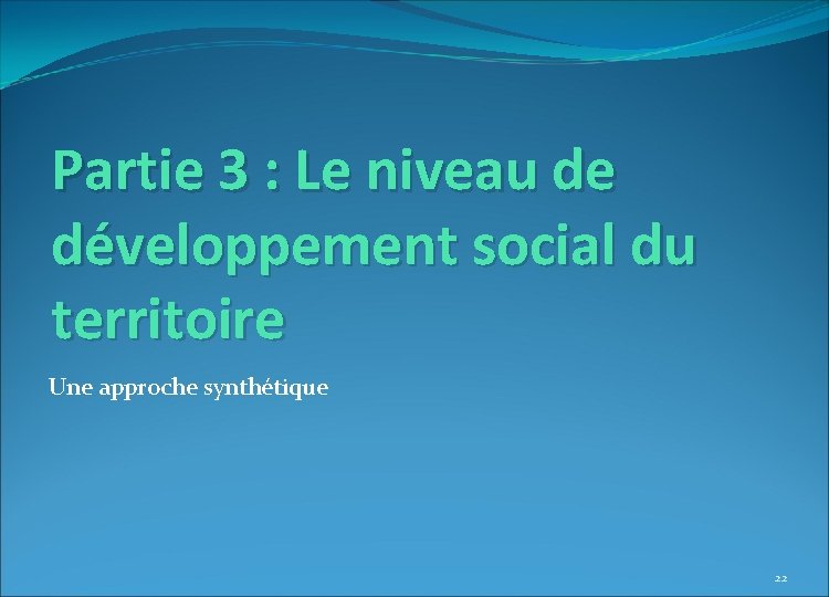 Partie 3 : Le niveau de développement social du territoire Une approche synthétique 22
