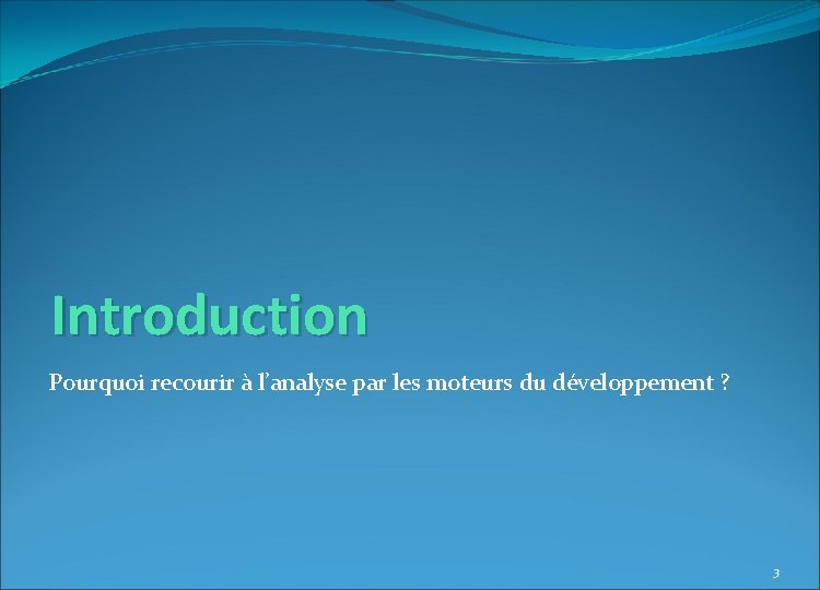 Introduction Pourquoi recourir à l’analyse par les moteurs du développement ? 3 