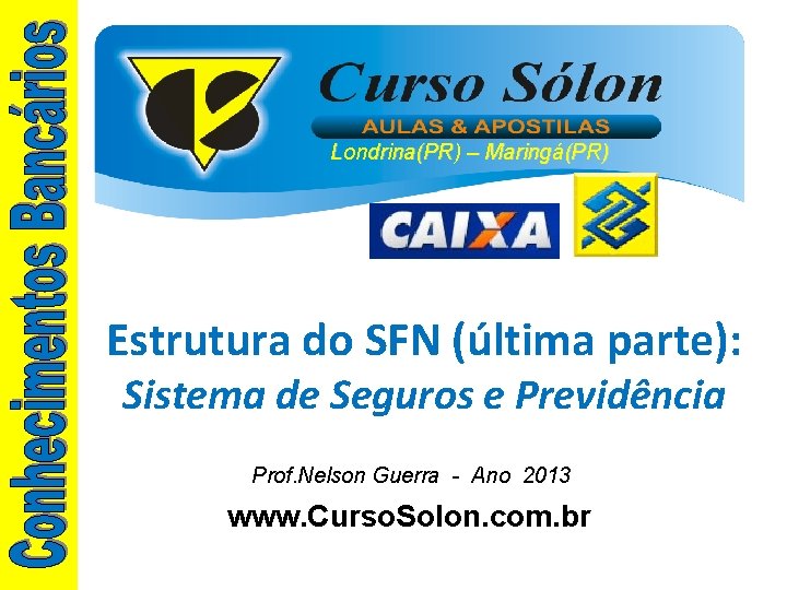 Londrina(PR) – Maringá(PR) Estrutura do SFN (última parte): Sistema de Seguros e Previdência Prof.