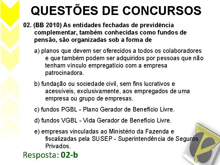 QUESTÕES DE CONCURSOS 02. (BB 2010) As entidades fechadas de previdência complementar, também conhecidas