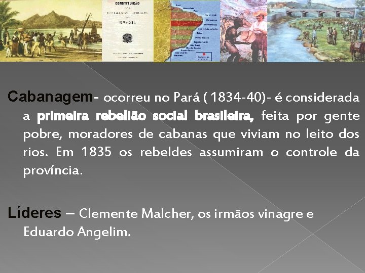 Cabanagem- ocorreu no Pará ( 1834 -40)- é considerada a primeira rebelião social brasileira,