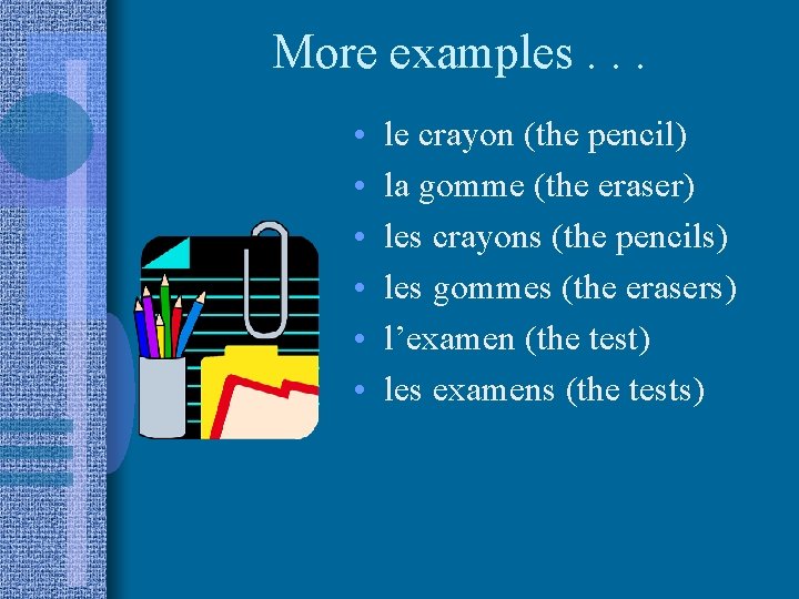 More examples. . . • • • le crayon (the pencil) la gomme (the