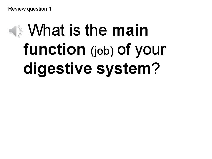 Review question 1 What is the main function (job) of your digestive system? 