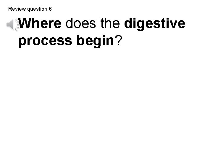 Review question 6 Where does the digestive process begin? 