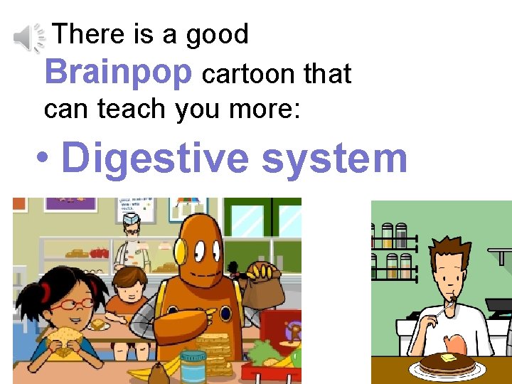 There is a good Brainpop cartoon that can teach you more: • Digestive system