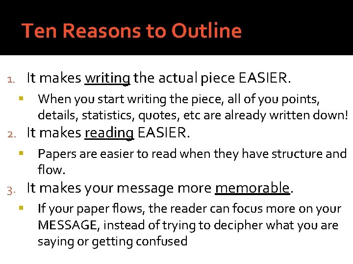 Ten Reasons to Outline It makes writing the actual piece EASIER. 1. When you