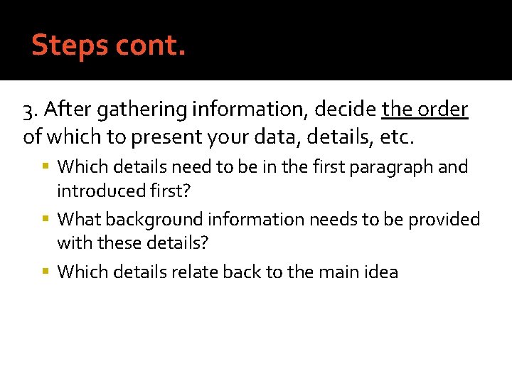 Steps cont. 3. After gathering information, decide the order of which to present your