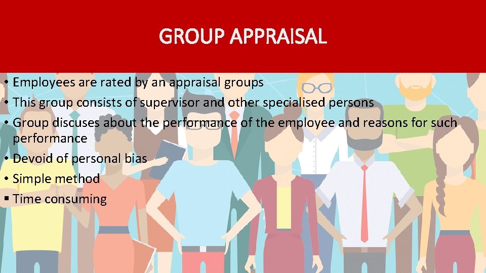 GROUP APPRAISAL • Employees are rated by an appraisal groups • This group consists