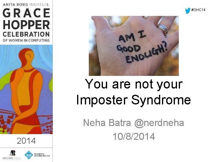 #GHC 14 You are not your Imposter Syndrome 2014 Neha Batra @nerdneha 10/8/2014 