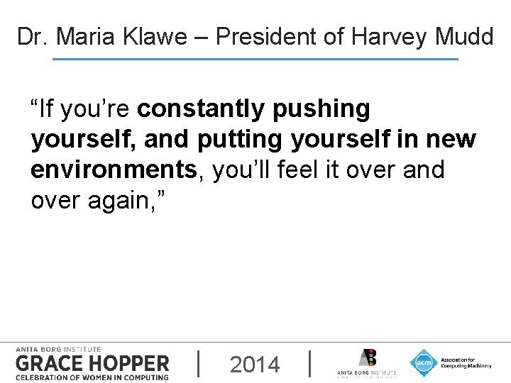 Dr. Maria Klawe – President of Harvey Mudd “If you’re constantly pushing yourself, and