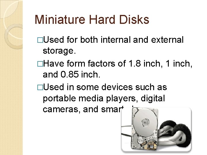 Miniature Hard Disks �Used for both internal and external storage. �Have form factors of