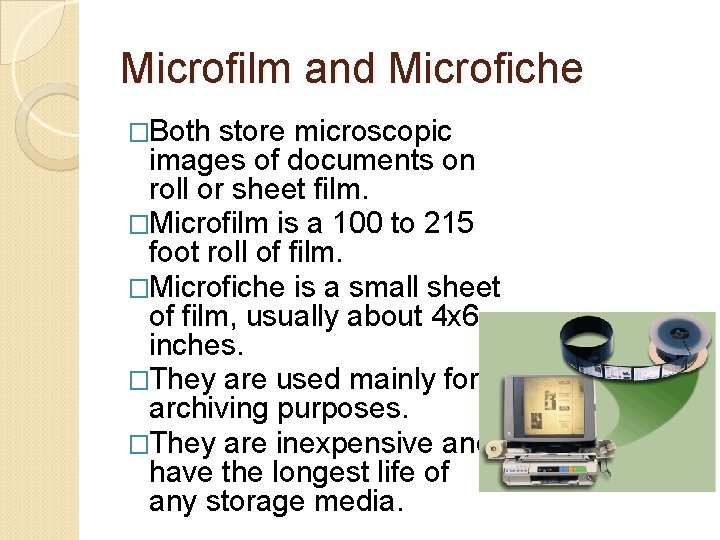 Microfilm and Microfiche �Both store microscopic images of documents on roll or sheet film.