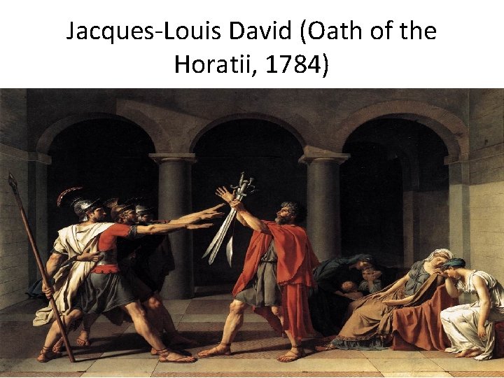 Jacques-Louis David (Oath of the Horatii, 1784) 