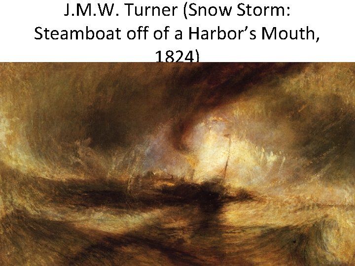 J. M. W. Turner (Snow Storm: Steamboat off of a Harbor’s Mouth, 1824) 
