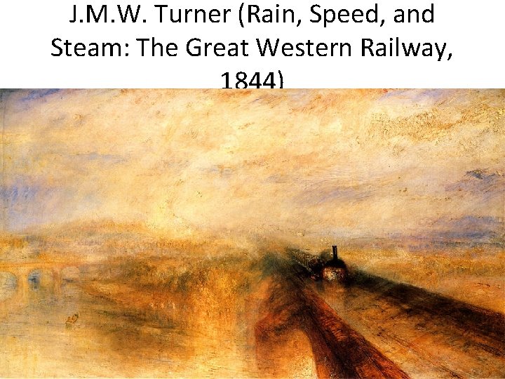 J. M. W. Turner (Rain, Speed, and Steam: The Great Western Railway, 1844) 