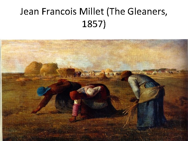 Jean Francois Millet (The Gleaners, 1857) 