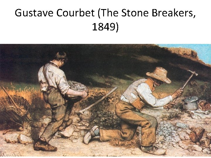 Gustave Courbet (The Stone Breakers, 1849) 