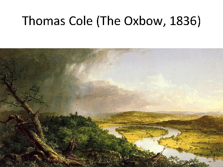 Thomas Cole (The Oxbow, 1836) 