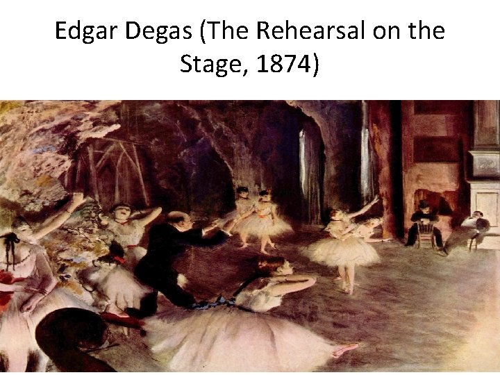 Edgar Degas (The Rehearsal on the Stage, 1874) 