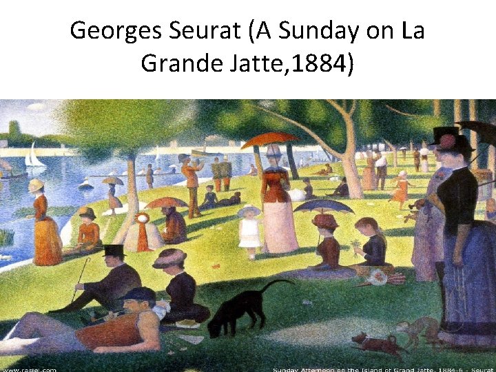 Georges Seurat (A Sunday on La Grande Jatte, 1884) 