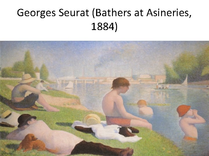 Georges Seurat (Bathers at Asineries, 1884) 