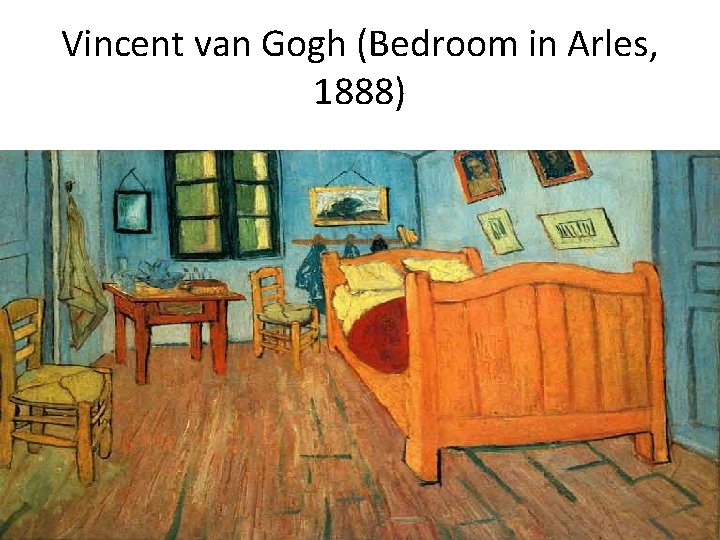 Vincent van Gogh (Bedroom in Arles, 1888) 