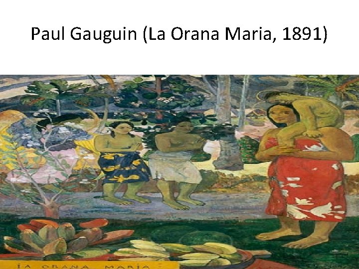 Paul Gauguin (La Orana Maria, 1891) 