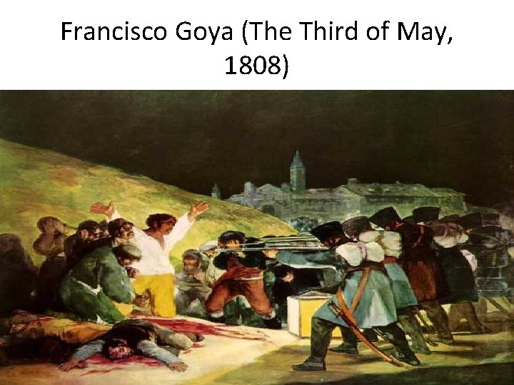 Francisco Goya (The Third of May, 1808) 