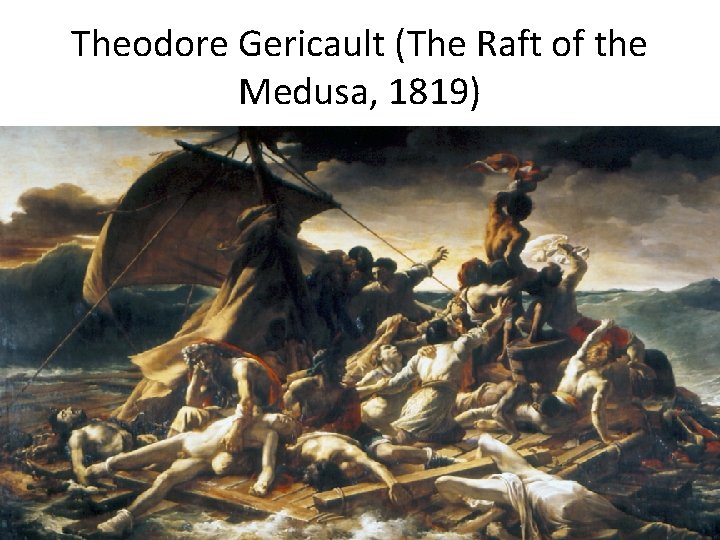 Theodore Gericault (The Raft of the Medusa, 1819) 