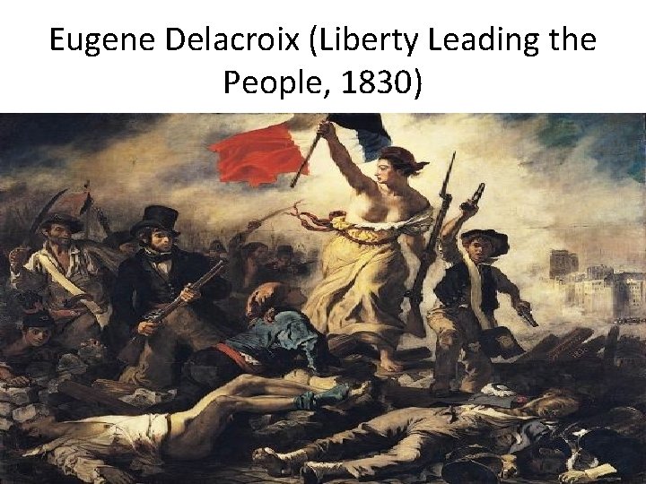 Eugene Delacroix (Liberty Leading the People, 1830) 