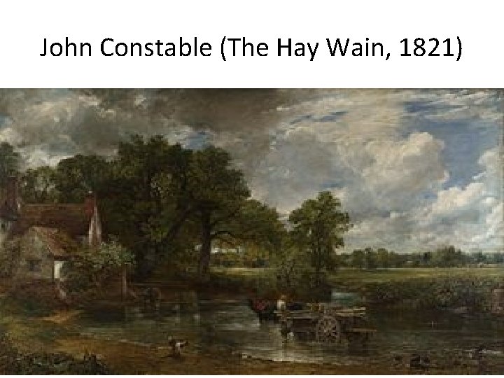 John Constable (The Hay Wain, 1821) 