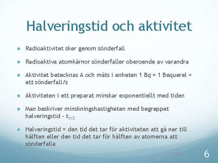 Halveringstid och aktivitet ● Radioaktivitet sker genom sönderfall ● Radioaktiva atomkärnor sönderfaller oberoende av