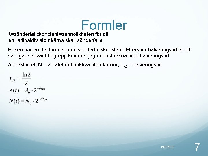 Formler λ=sönderfallskonstant=sannolikheten för att en radioaktiv atomkärna skall sönderfalla Boken har en del formler